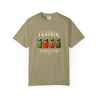 I Garden Because I Can T-shirt