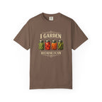 I Garden Because I Can T-shirt